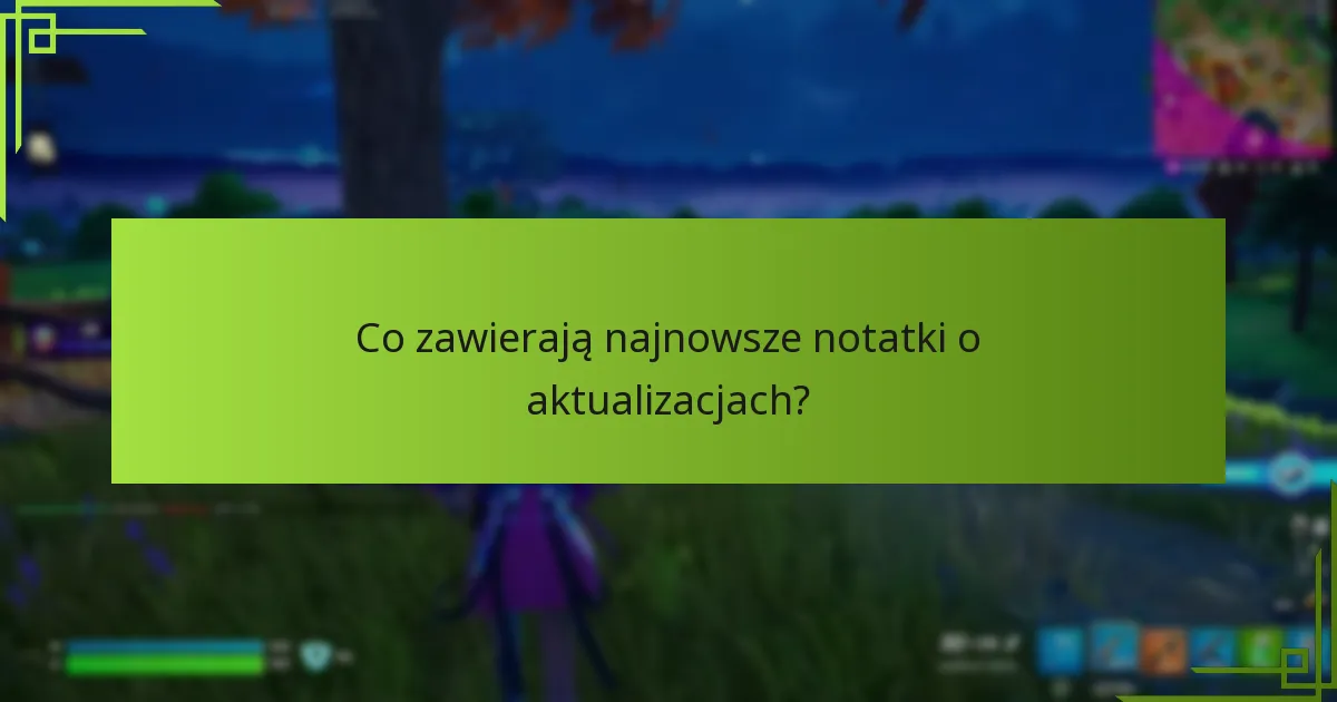 Co zawierają najnowsze notatki o aktualizacjach?