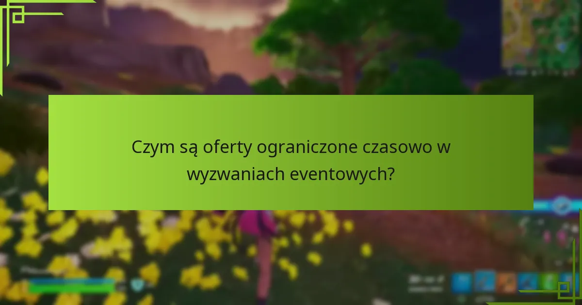 Czym są oferty ograniczone czasowo w wyzwaniach eventowych?