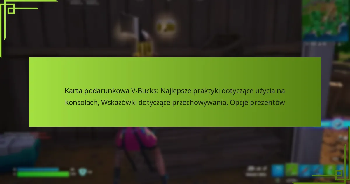 Karta podarunkowa V-Bucks: Najlepsze praktyki dotyczące użycia na konsolach, Wskazówki dotyczące przechowywania, Opcje prezentów