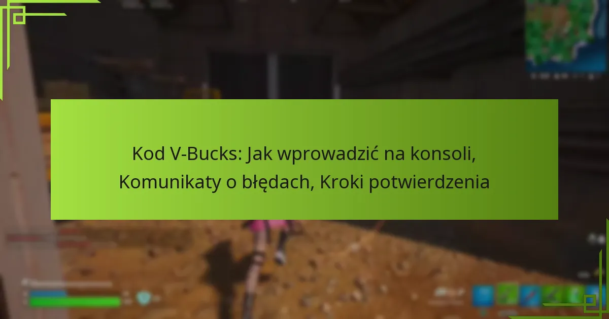 Kod V-Bucks: Jak wprowadzić na konsoli, Komunikaty o błędach, Kroki potwierdzenia