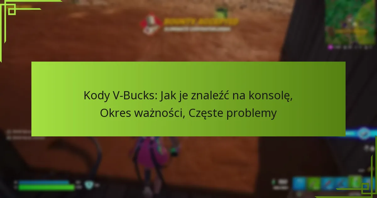 Kody V-Bucks: Jak je znaleźć na konsolę, Okres ważności, Częste problemy