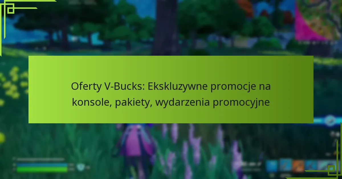 Oferty V-Bucks: Ekskluzywne promocje na konsole, pakiety, wydarzenia promocyjne