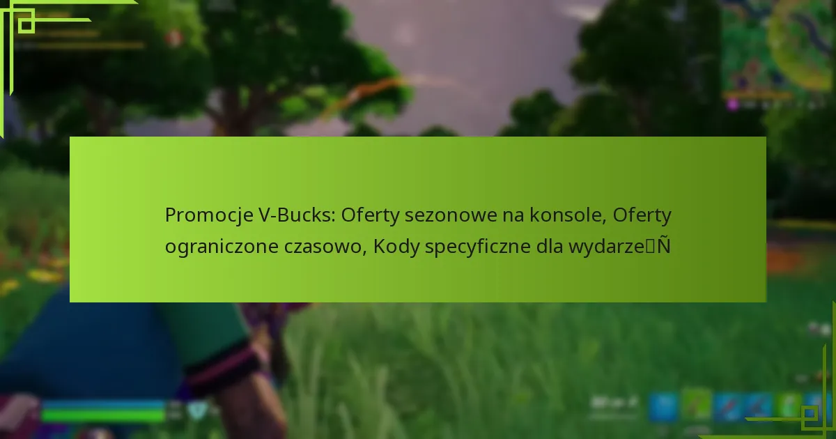 Promocje V-Bucks: Oferty sezonowe na konsole, Oferty ograniczone czasowo, Kody specyficzne dla wydarzeń