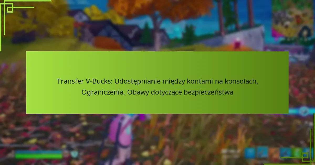 Transfer V-Bucks: Udostępnianie między kontami na konsolach, Ograniczenia, Obawy dotyczące bezpieczeństwa