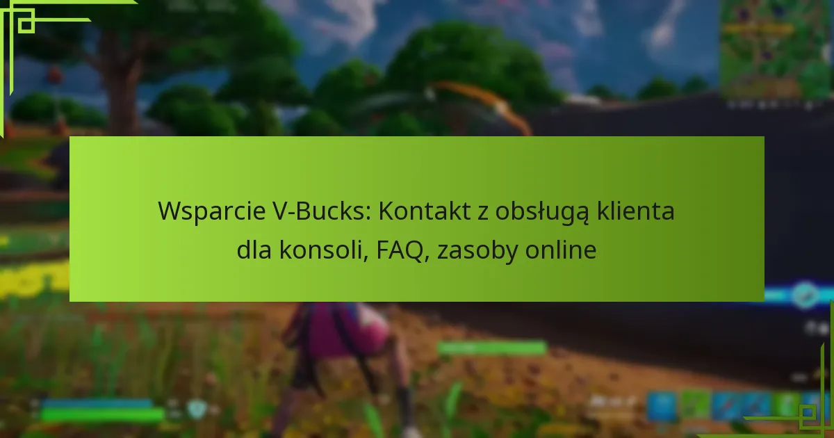 Wsparcie V-Bucks: Kontakt z obsługą klienta dla konsoli, FAQ, zasoby online