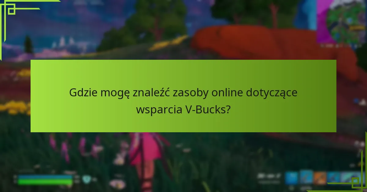 Gdzie mogę znaleźć zasoby online dotyczące wsparcia V-Bucks?