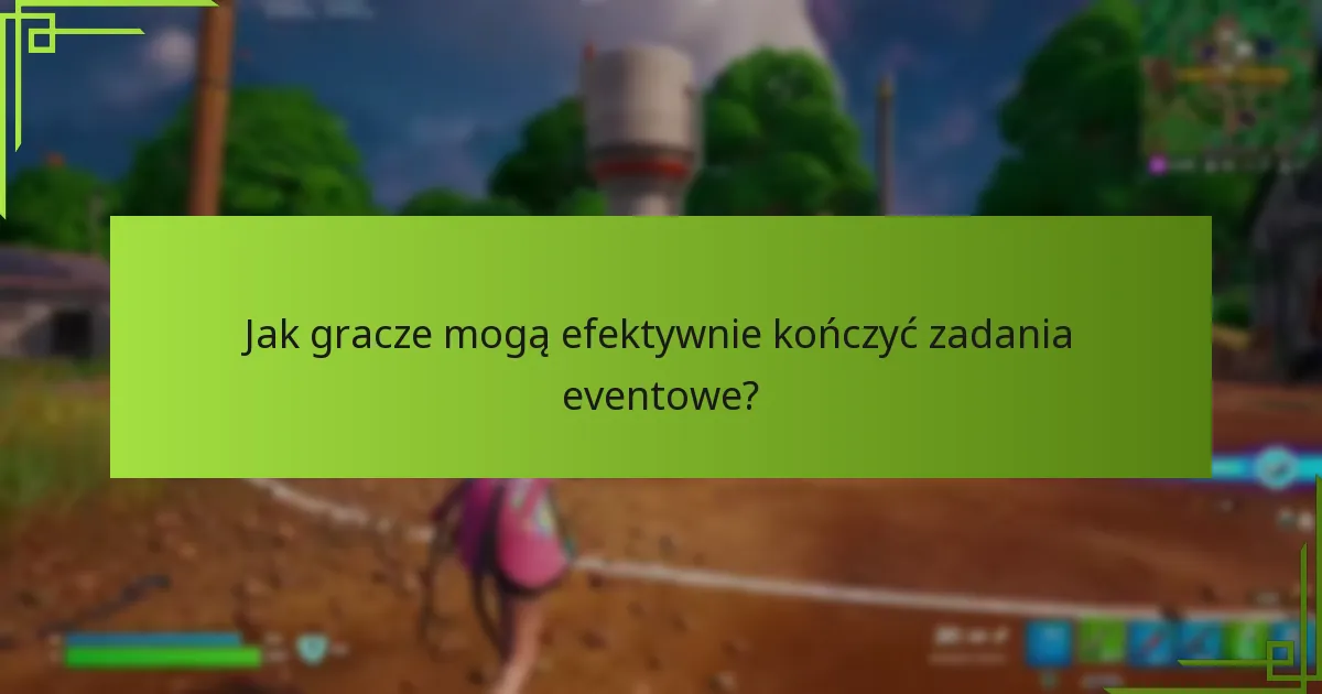 Jak gracze mogą efektywnie kończyć zadania eventowe?