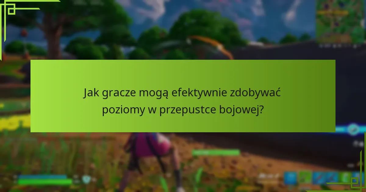 Jak gracze mogą efektywnie zdobywać poziomy w przepustce bojowej?