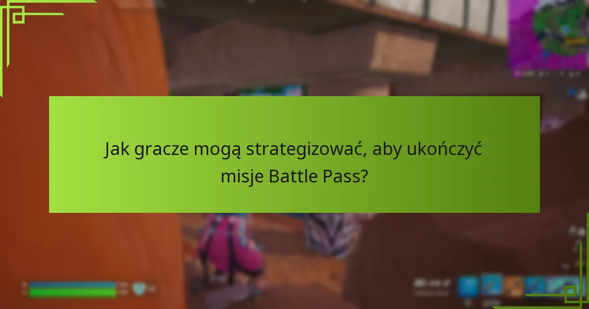 Jak gracze mogą strategizować, aby ukończyć misje Battle Pass?