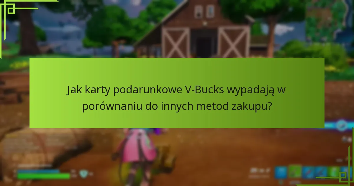 Jak karty podarunkowe V-Bucks wypadają w porównaniu do innych metod zakupu?