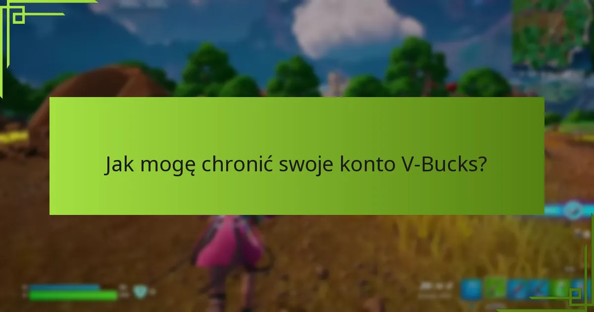 Jak mogę chronić swoje konto V-Bucks?