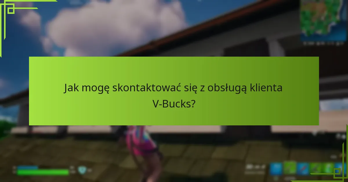 Jak mogę skontaktować się z obsługą klienta V-Bucks?