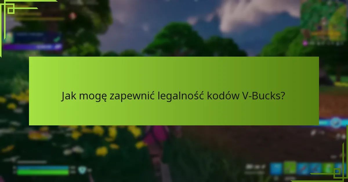 Jak mogę zapewnić legalność kodów V-Bucks?