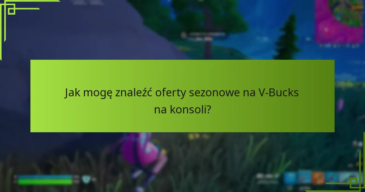 Jak mogę znaleźć oferty sezonowe na V-Bucks na konsoli?