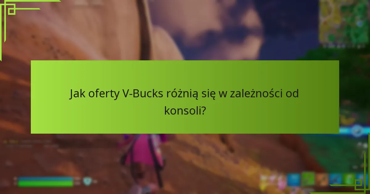 Jak oferty V-Bucks różnią się w zależności od konsoli?