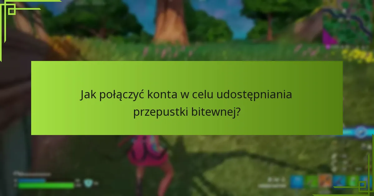 Jak połączyć konta w celu udostępniania przepustki bitewnej?