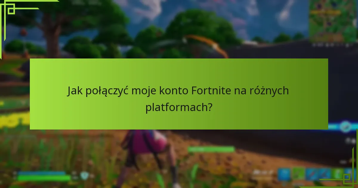 Jak połączyć moje konto Fortnite na różnych platformach?
