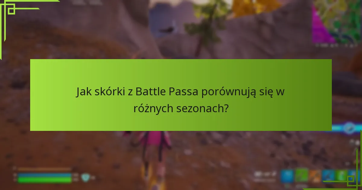Jak skórki z Battle Passa porównują się w różnych sezonach?