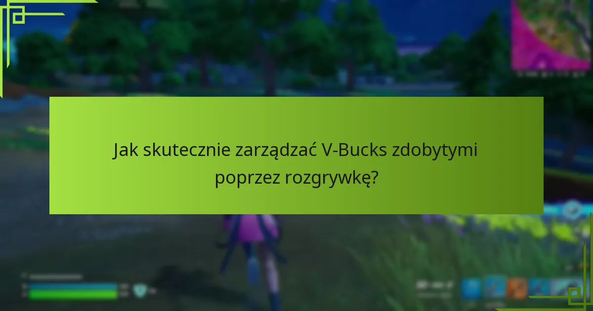 Jak skutecznie zarządzać V-Bucks zdobytymi poprzez rozgrywkę?