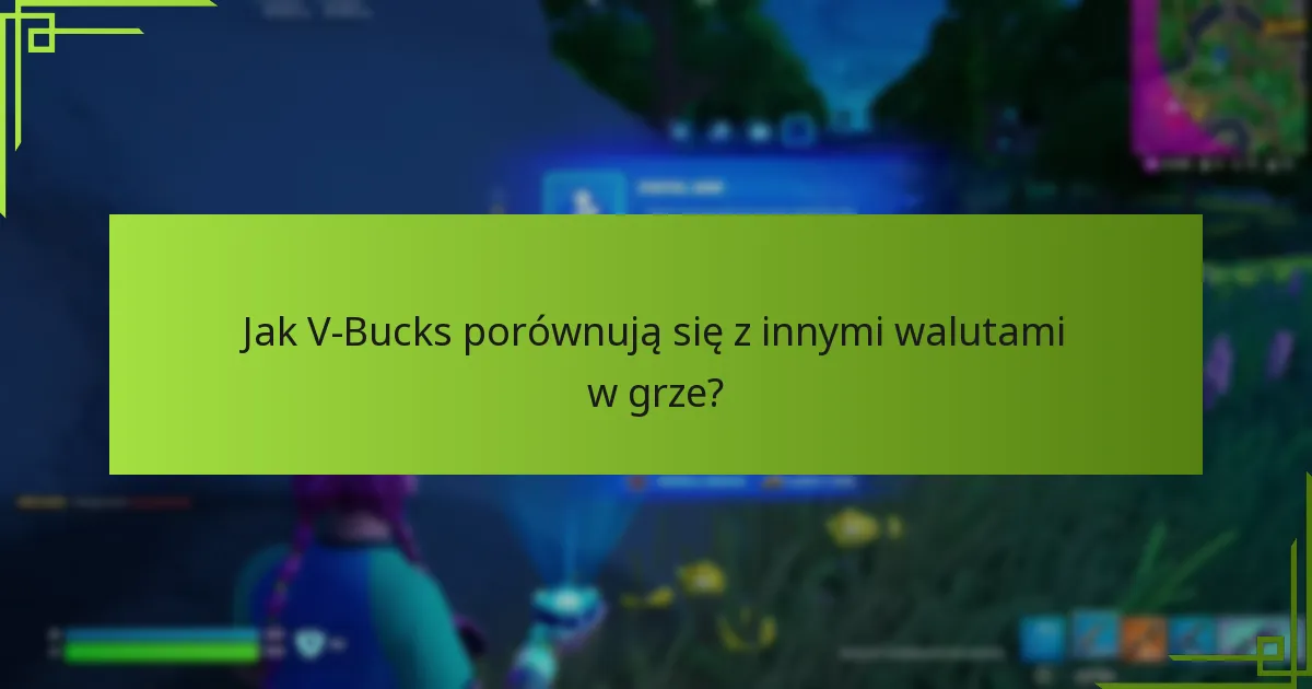 Jak V-Bucks porównują się z innymi walutami w grze?