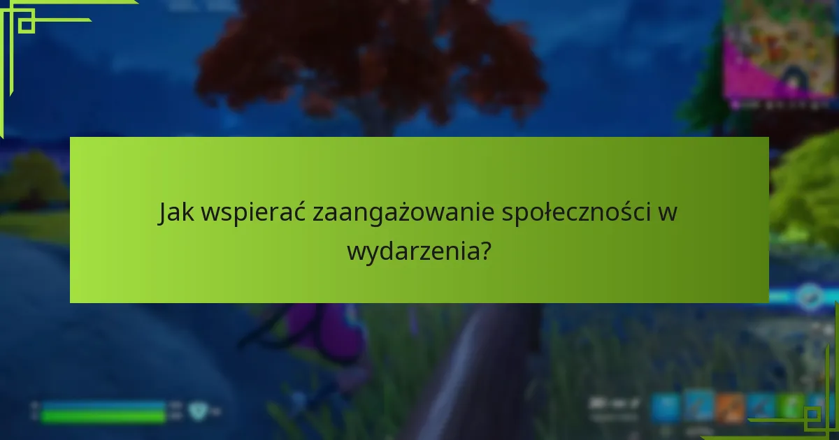 Jak wspierać zaangażowanie społeczności w wydarzenia?