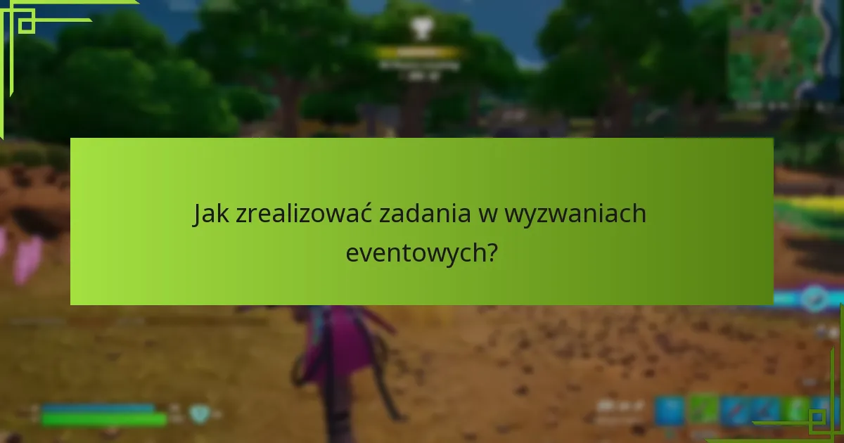 Jak zrealizować zadania w wyzwaniach eventowych?