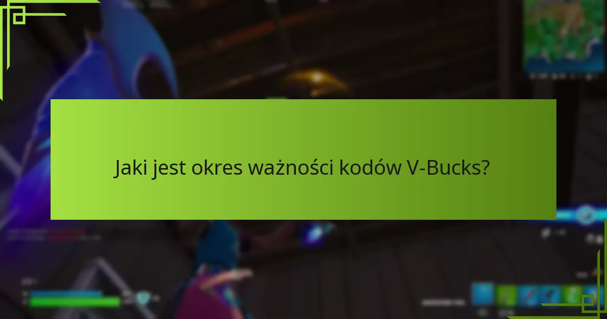 Jaki jest okres ważności kodów V-Bucks?