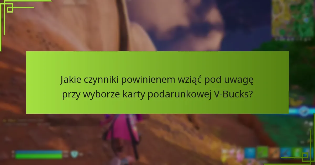 Jakie czynniki powinienem wziąć pod uwagę przy wyborze karty podarunkowej V-Bucks?