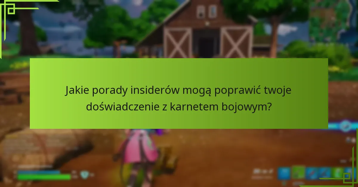 Jakie porady insiderów mogą poprawić twoje doświadczenie z karnetem bojowym?