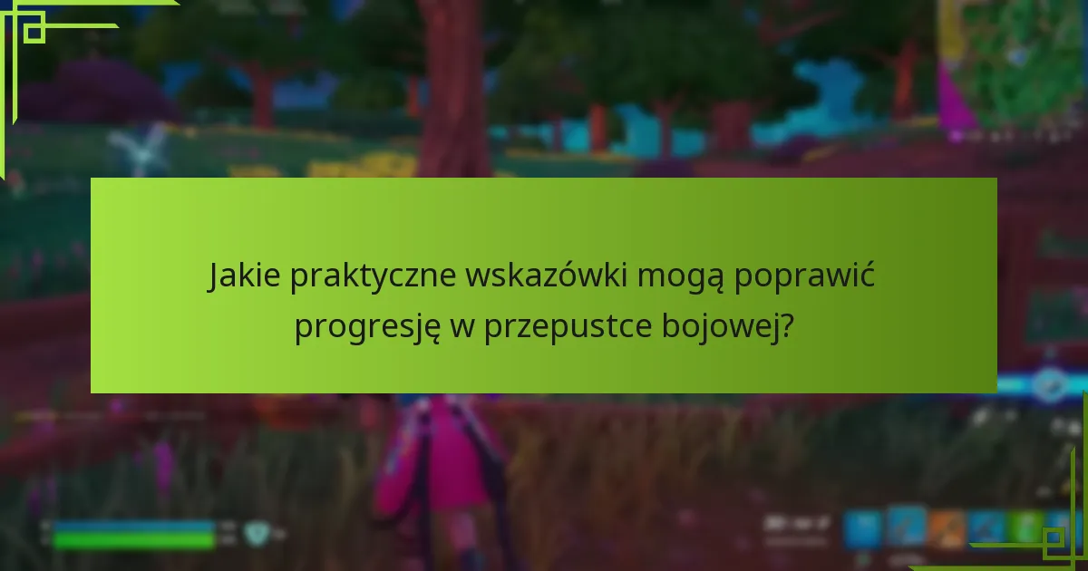 Jakie praktyczne wskazówki mogą poprawić progresję w przepustce bojowej?