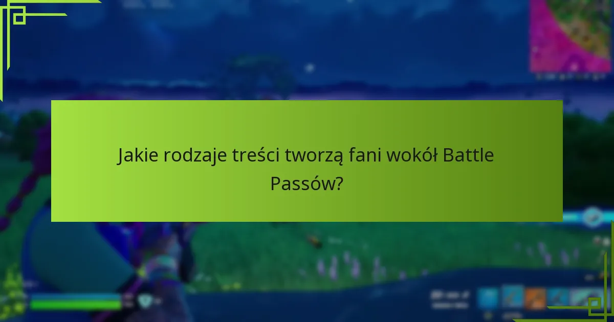 Jakie rodzaje treści tworzą fani wokół Battle Passów?