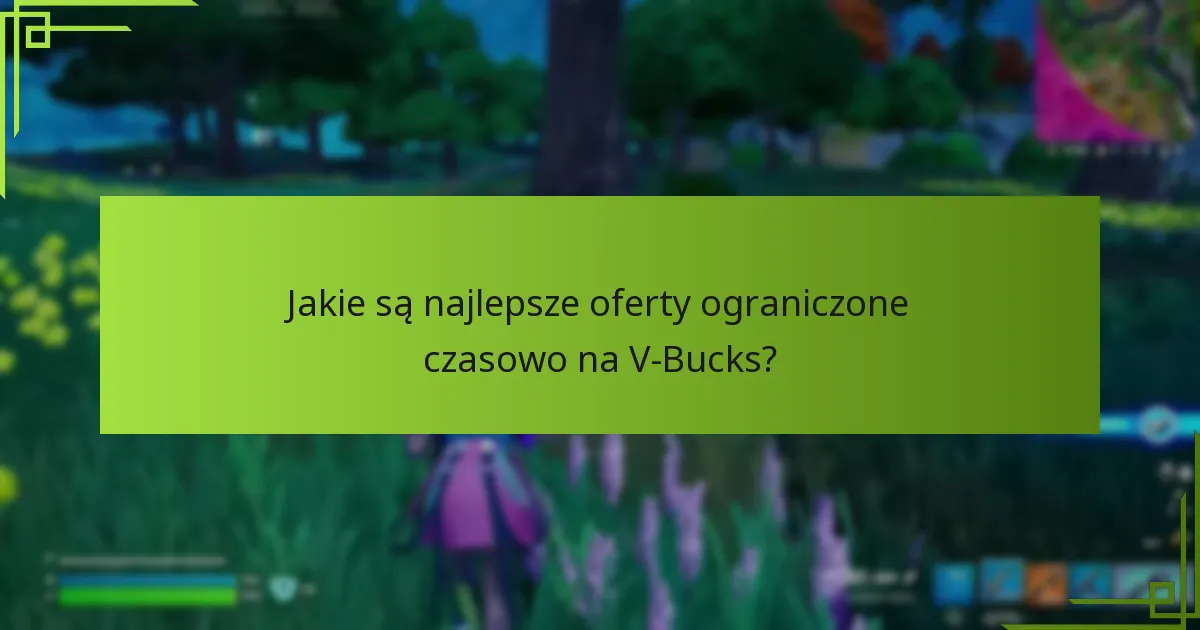 Jakie są najlepsze oferty ograniczone czasowo na V-Bucks?