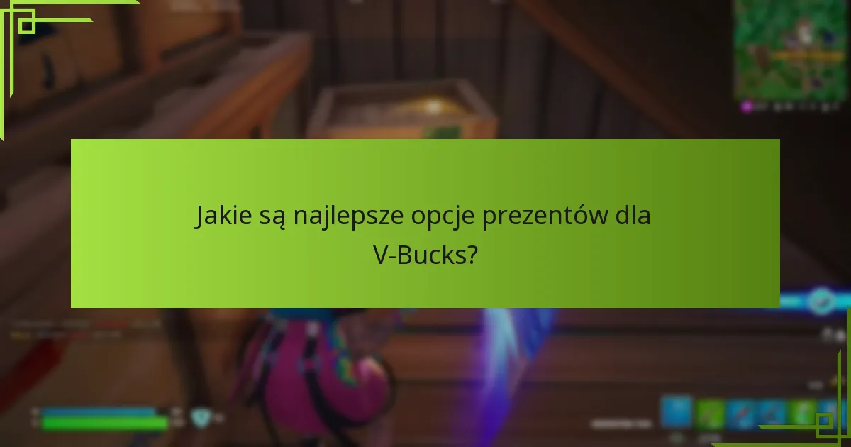 Jakie są najlepsze opcje prezentów dla V-Bucks?