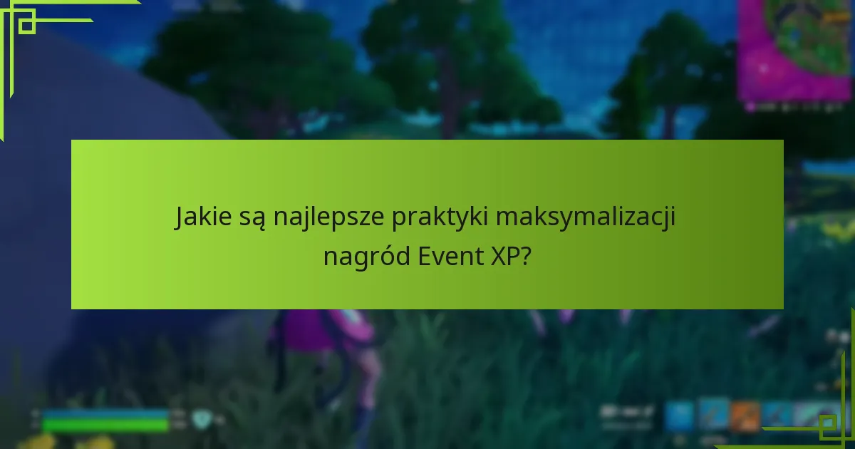 Jakie są najlepsze praktyki maksymalizacji nagród Event XP?