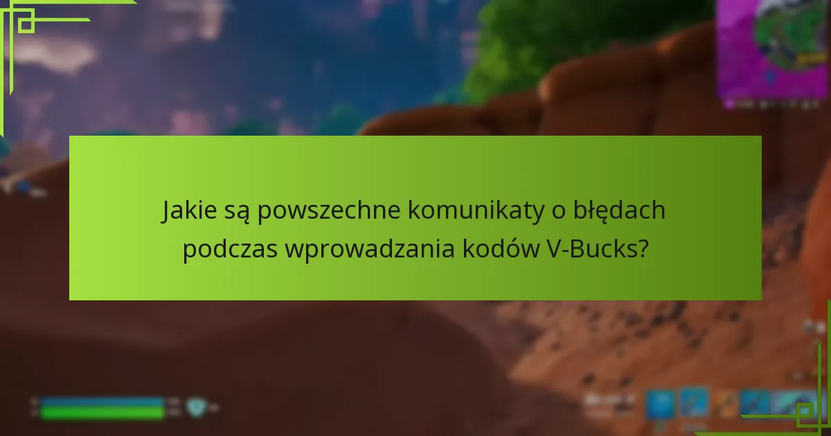 Jakie są powszechne komunikaty o błędach podczas wprowadzania kodów V-Bucks?