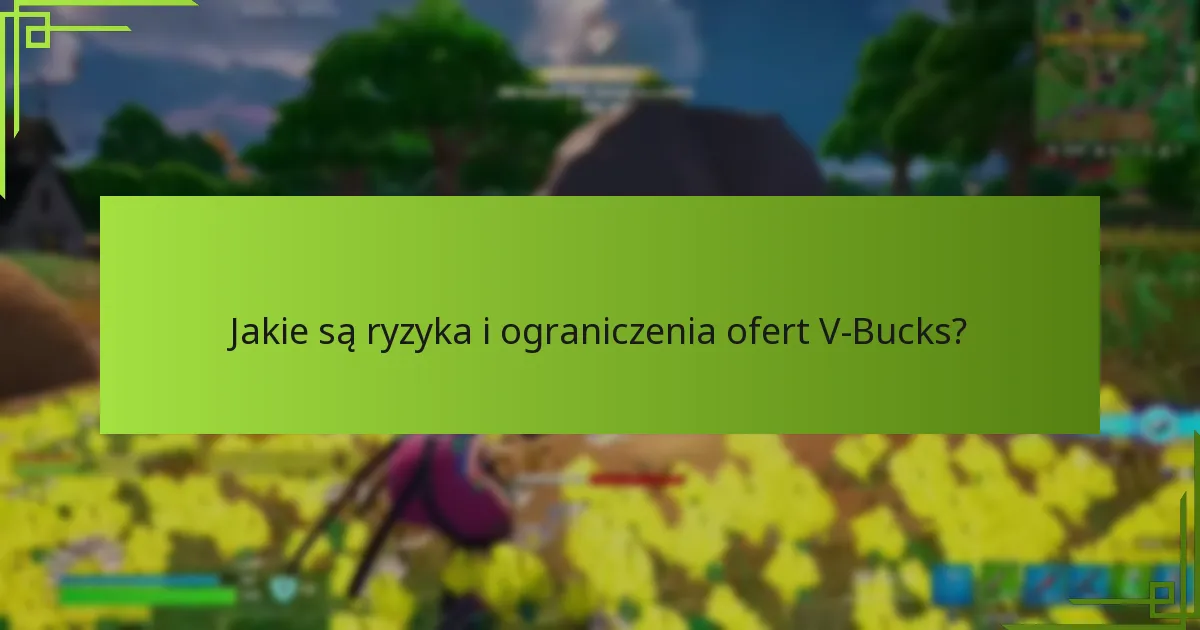 Jakie są ryzyka i ograniczenia ofert V-Bucks?