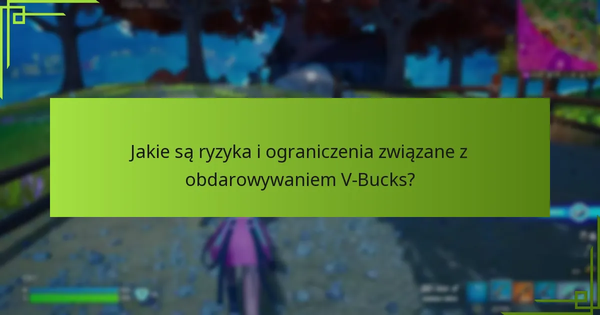 Jakie są ryzyka i ograniczenia związane z obdarowywaniem V-Bucks?
