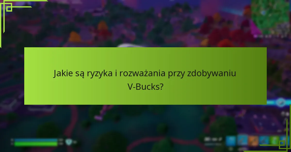 Jakie są ryzyka i rozważania przy zdobywaniu V-Bucks?