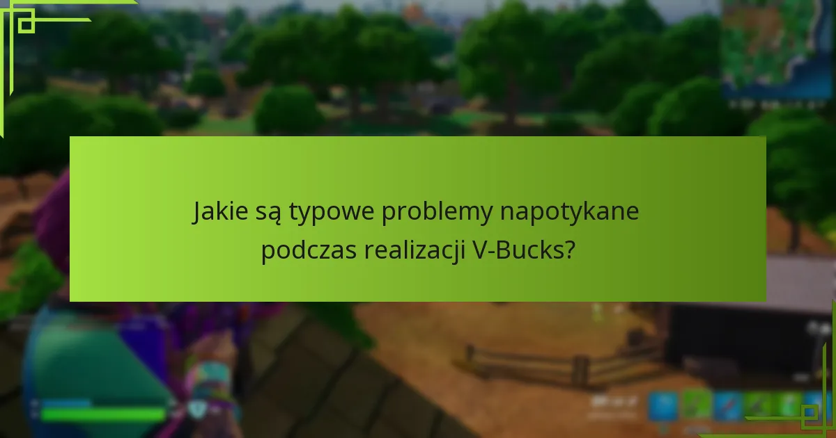 Jakie są typowe problemy napotykane podczas realizacji V-Bucks?