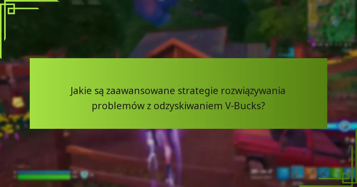Jakie są zaawansowane strategie rozwiązywania problemów z odzyskiwaniem V-Bucks?