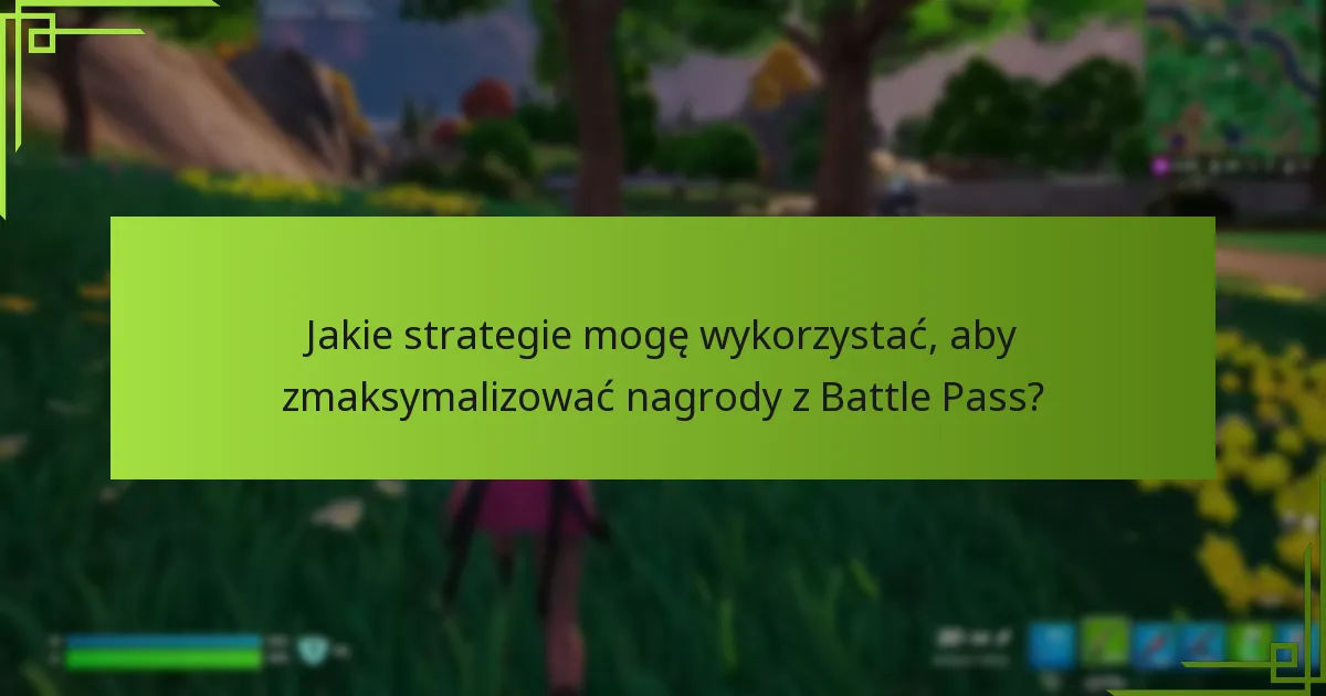 Jakie strategie mogę wykorzystać, aby zmaksymalizować nagrody z Battle Pass?