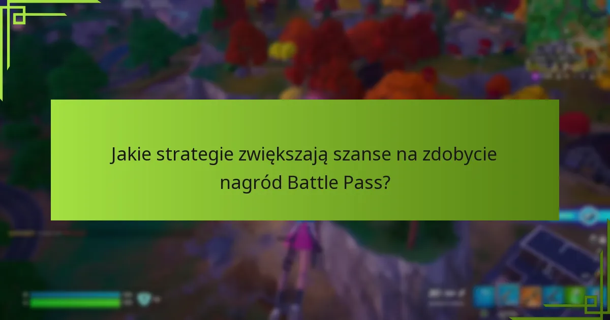 Jakie strategie zwiększają szanse na zdobycie nagród Battle Pass?