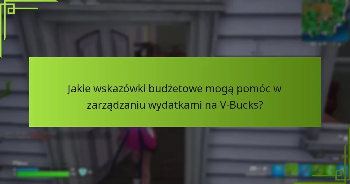 Jakie wskazówki budżetowe mogą pomóc w zarządzaniu wydatkami na V-Bucks?