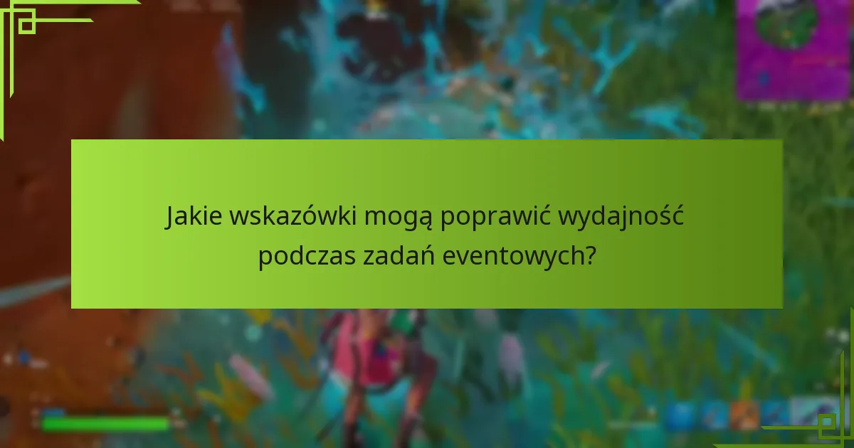 Jakie wskazówki mogą poprawić wydajność podczas zadań eventowych?