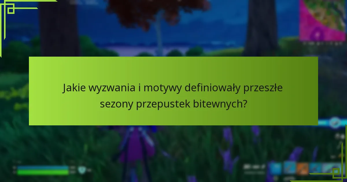 Jakie wyzwania i motywy definiowały przeszłe sezony przepustek bitewnych?