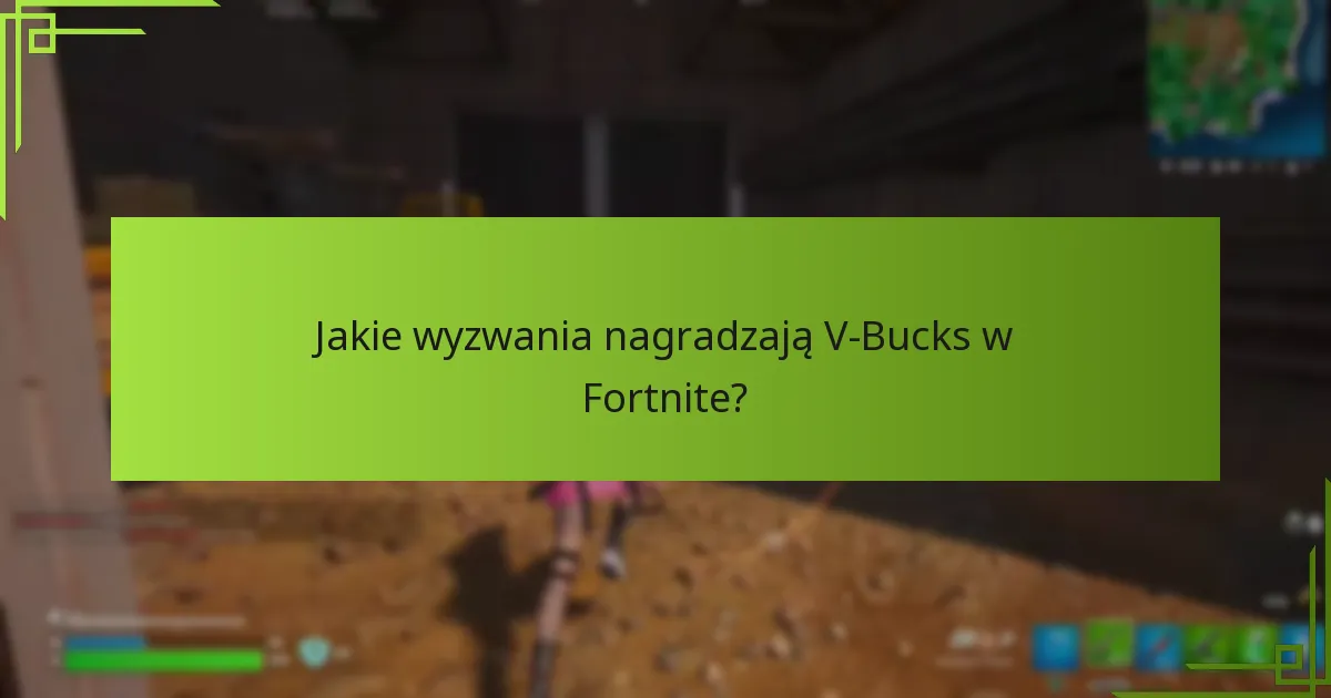 Jakie wyzwania nagradzają V-Bucks w Fortnite?
