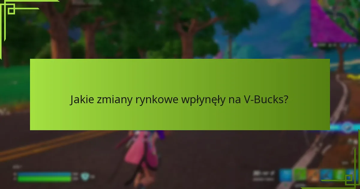Jakie zmiany rynkowe wpłynęły na V-Bucks?