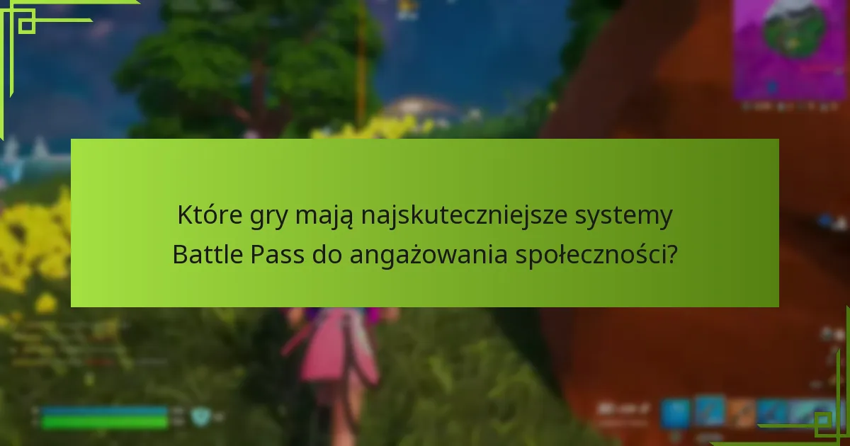 Które gry mają najskuteczniejsze systemy Battle Pass do angażowania społeczności?